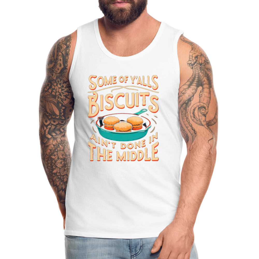 Some of Y'alls Biscuits Ain't Done in the Middle - Men’s Premium Tank Top - white