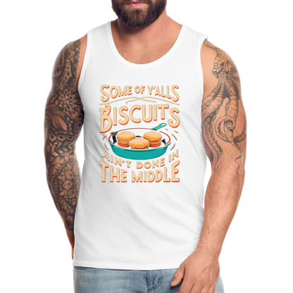 Some of Y'alls Biscuits Ain't Done in the Middle - Men’s Premium Tank Top - white