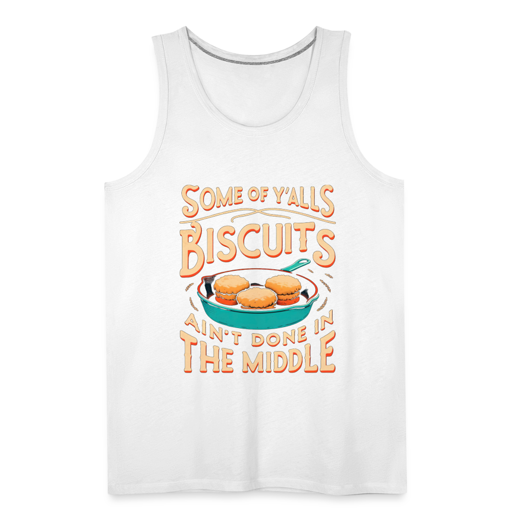 Some of Y'alls Biscuits Ain't Done in the Middle - Men’s Premium Tank Top - white