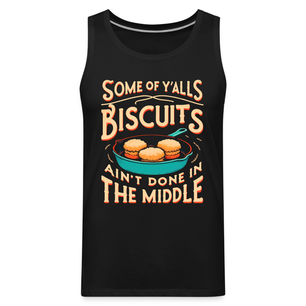 Some of Y'alls Biscuits Ain't Done in the Middle - Men’s Premium Tank Top - black