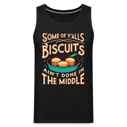 Some of Y'alls Biscuits Ain't Done in the Middle - Men’s Premium Tank Top - black