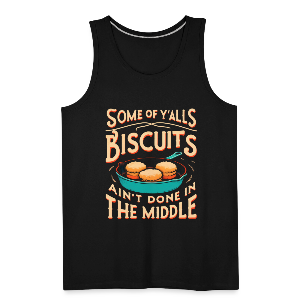 Some of Y'alls Biscuits Ain't Done in the Middle - Men’s Premium Tank Top - black