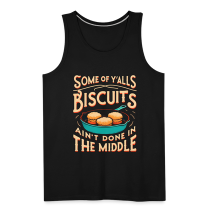 Some of Y'alls Biscuits Ain't Done in the Middle - Men’s Premium Tank Top - black