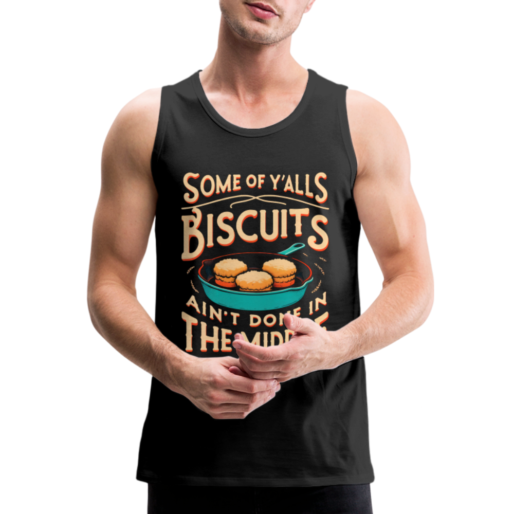 Some of Y'alls Biscuits Ain't Done in the Middle - Men’s Premium Tank Top - black