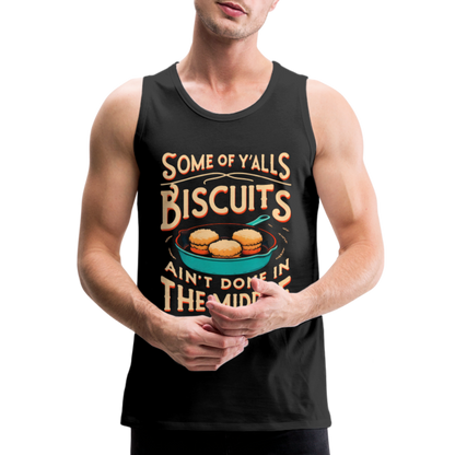 Some of Y'alls Biscuits Ain't Done in the Middle - Men’s Premium Tank Top - black