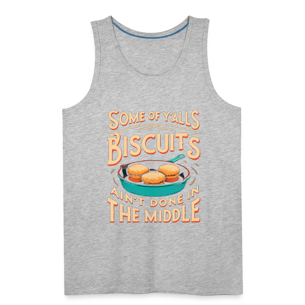 Some of Y'alls Biscuits Ain't Done in the Middle - Men’s Premium Tank Top - heather gray