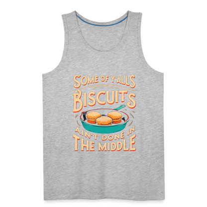 Some of Y'alls Biscuits Ain't Done in the Middle - Men’s Premium Tank Top - heather gray