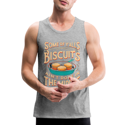 Some of Y'alls Biscuits Ain't Done in the Middle - Men’s Premium Tank Top - heather gray