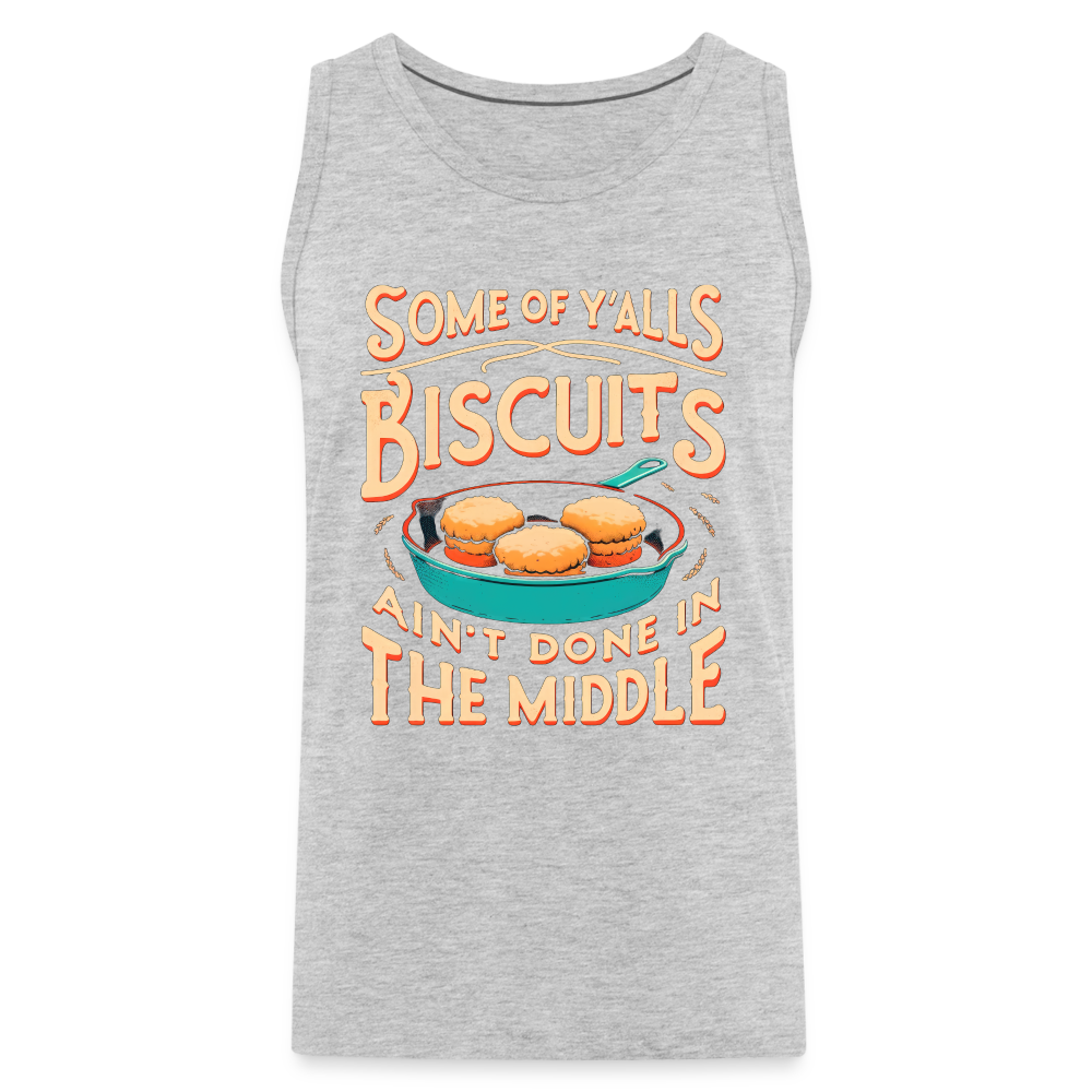 Some of Y'alls Biscuits Ain't Done in the Middle - Men’s Premium Tank Top - heather gray