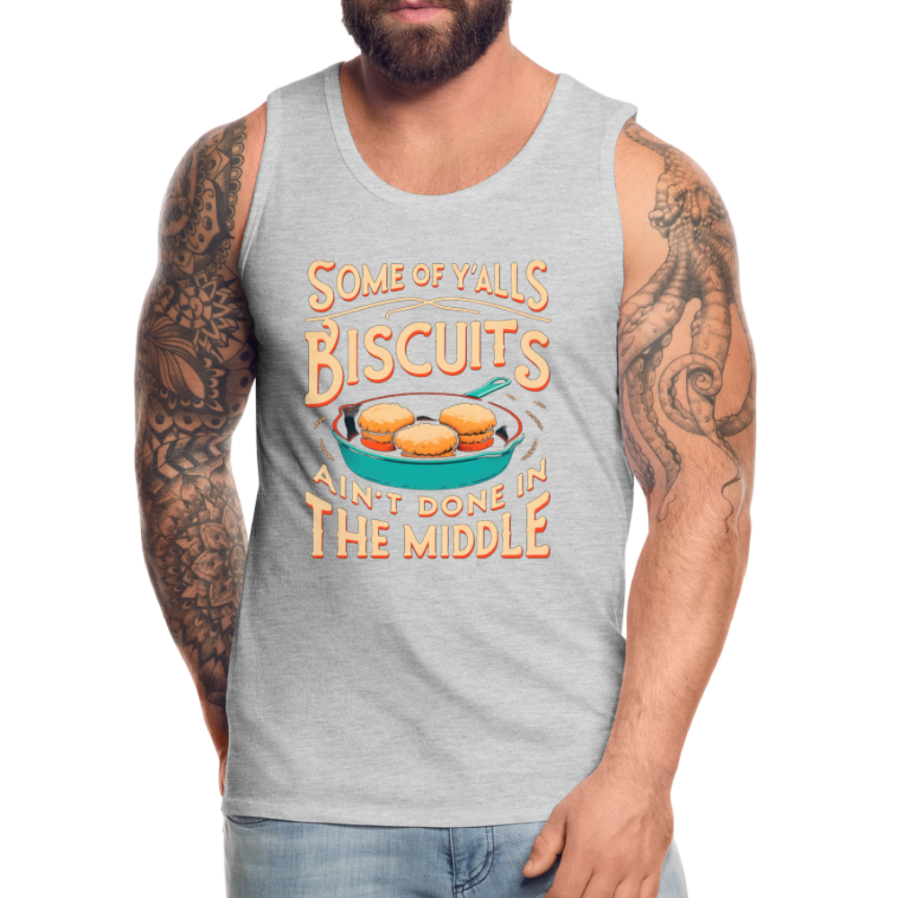 Some of Y'alls Biscuits Ain't Done in the Middle - Men’s Premium Tank Top - heather gray