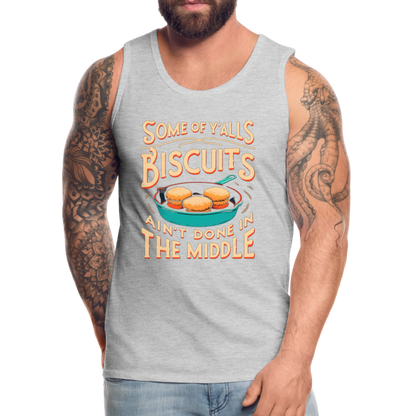 Some of Y'alls Biscuits Ain't Done in the Middle - Men’s Premium Tank Top - heather gray