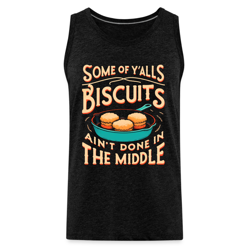 Some of Y'alls Biscuits Ain't Done in the Middle - Men’s Premium Tank Top - charcoal grey