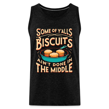 Some of Y'alls Biscuits Ain't Done in the Middle - Men’s Premium Tank Top - charcoal grey