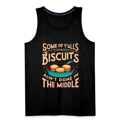 Some of Y'alls Biscuits Ain't Done in the Middle - Men’s Premium Tank Top - charcoal grey