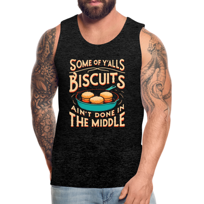 Some of Y'alls Biscuits Ain't Done in the Middle - Men’s Premium Tank Top - charcoal grey