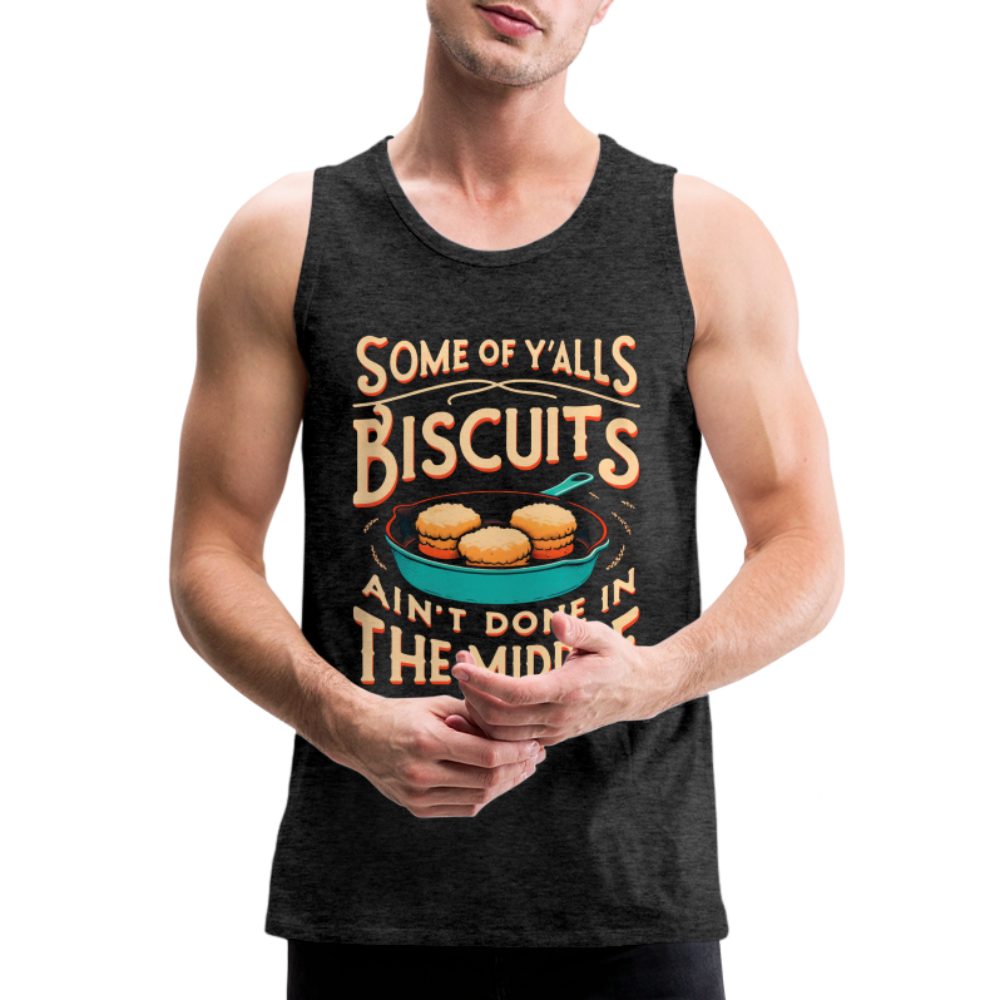 Some of Y'alls Biscuits Ain't Done in the Middle - Men’s Premium Tank Top - charcoal grey