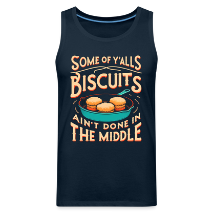 Some of Y'alls Biscuits Ain't Done in the Middle - Men’s Premium Tank Top - deep navy