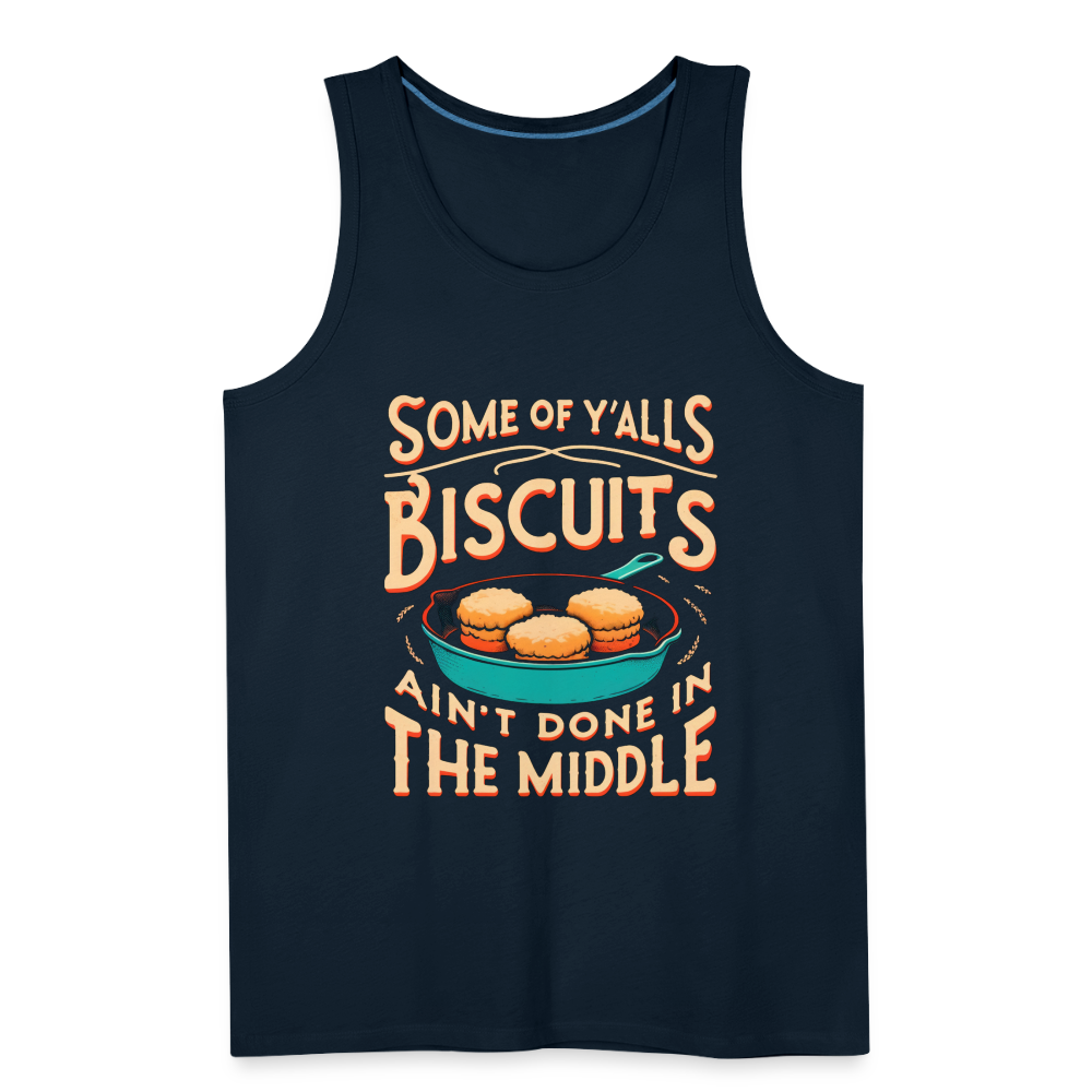 Some of Y'alls Biscuits Ain't Done in the Middle - Men’s Premium Tank Top - deep navy