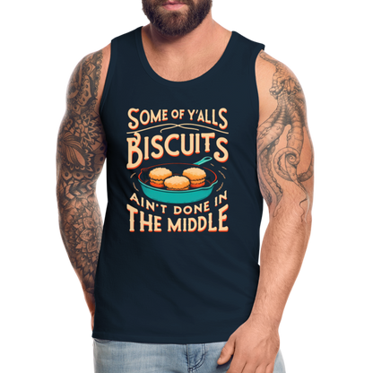 Some of Y'alls Biscuits Ain't Done in the Middle - Men’s Premium Tank Top - deep navy