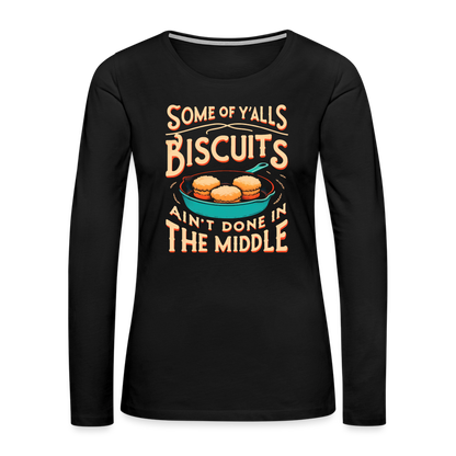 Some of Y'alls Biscuits Ain't Done in the Middle - Women's Premium Long Sleeve T-Shirt - black