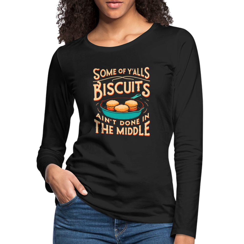 Some of Y'alls Biscuits Ain't Done in the Middle - Women's Premium Long Sleeve T-Shirt - black