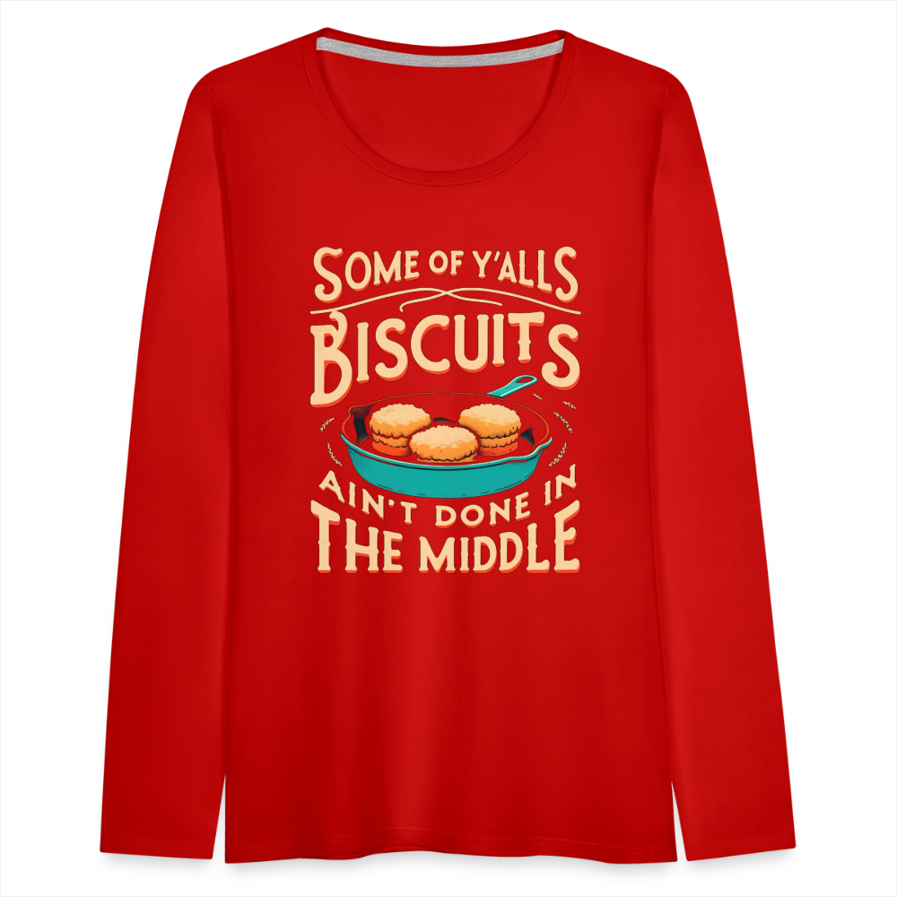 Some of Y'alls Biscuits Ain't Done in the Middle - Women's Premium Long Sleeve T-Shirt - red