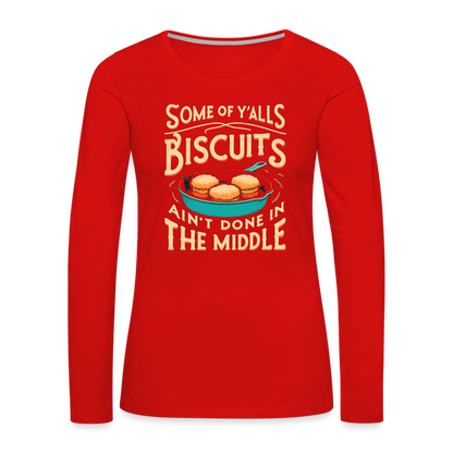 Some of Y'alls Biscuits Ain't Done in the Middle - Women's Premium Long Sleeve T-Shirt - red