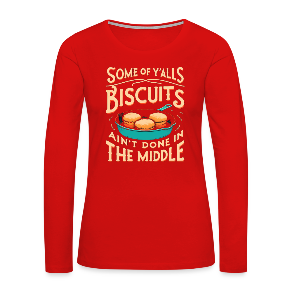 Some of Y'alls Biscuits Ain't Done in the Middle - Women's Premium Long Sleeve T-Shirt - red