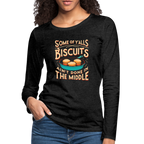 Some of Y'alls Biscuits Ain't Done in the Middle - Women's Premium Long Sleeve T-Shirt