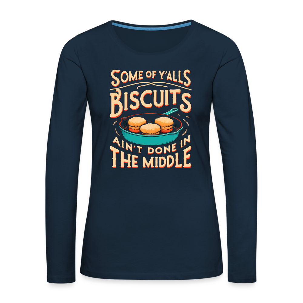 Some of Y'alls Biscuits Ain't Done in the Middle - Women's Premium Long Sleeve T-Shirt - deep navy