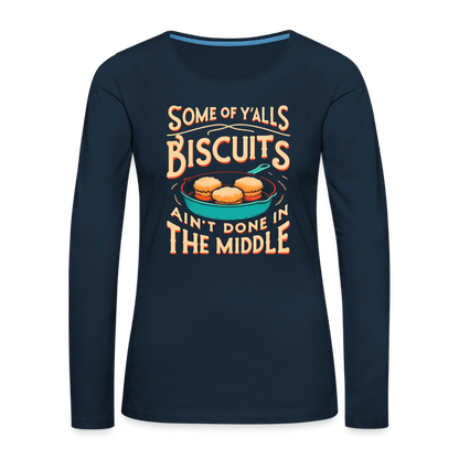 Some of Y'alls Biscuits Ain't Done in the Middle - Women's Premium Long Sleeve T-Shirt - deep navy
