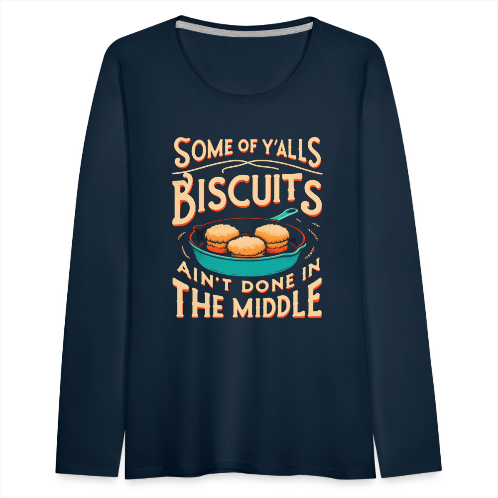 Some of Y'alls Biscuits Ain't Done in the Middle - Women's Premium Long Sleeve T-Shirt - deep navy