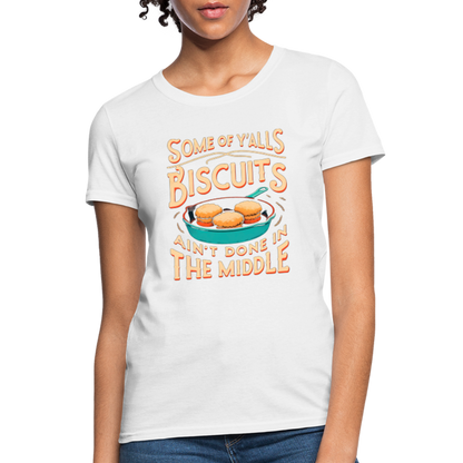 Some of Y'alls Biscuits Ain't Done in the Middle - Women's T-Shirt - white