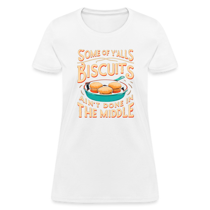 Some of Y'alls Biscuits Ain't Done in the Middle - Women's T-Shirt - white