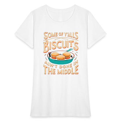 Some of Y'alls Biscuits Ain't Done in the Middle - Women's T-Shirt - white