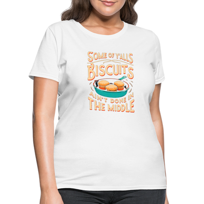 Some of Y'alls Biscuits Ain't Done in the Middle - Women's T-Shirt - white