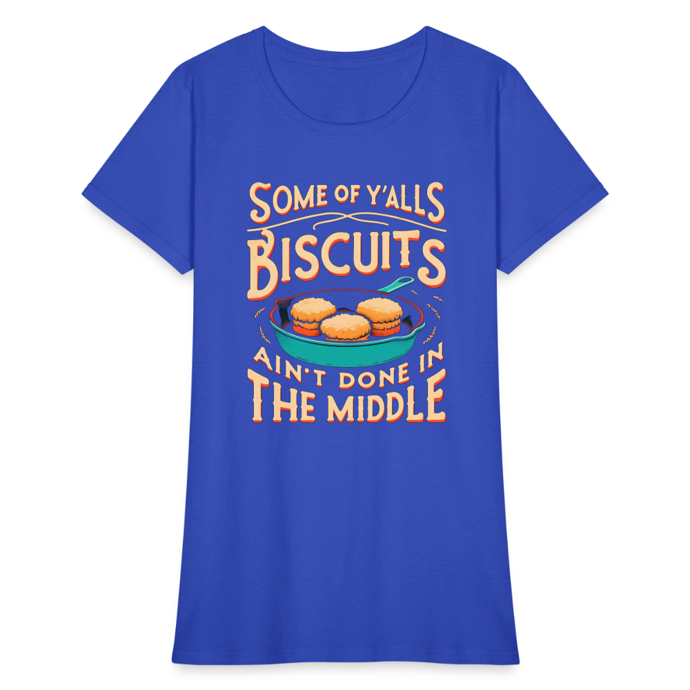 Some of Y'alls Biscuits Ain't Done in the Middle - Women's T-Shirt - royal blue