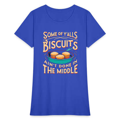 Some of Y'alls Biscuits Ain't Done in the Middle - Women's T-Shirt - royal blue