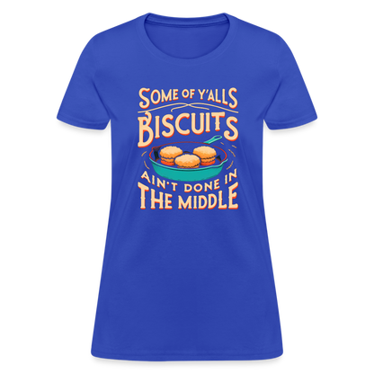 Some of Y'alls Biscuits Ain't Done in the Middle - Women's T-Shirt - royal blue