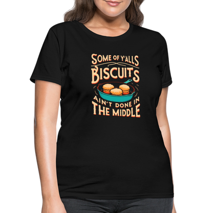 Some of Y'alls Biscuits Ain't Done in the Middle - Women's T-Shirt - black