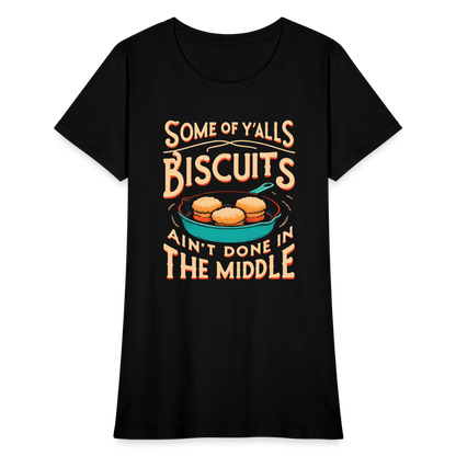 Some of Y'alls Biscuits Ain't Done in the Middle - Women's T-Shirt - black