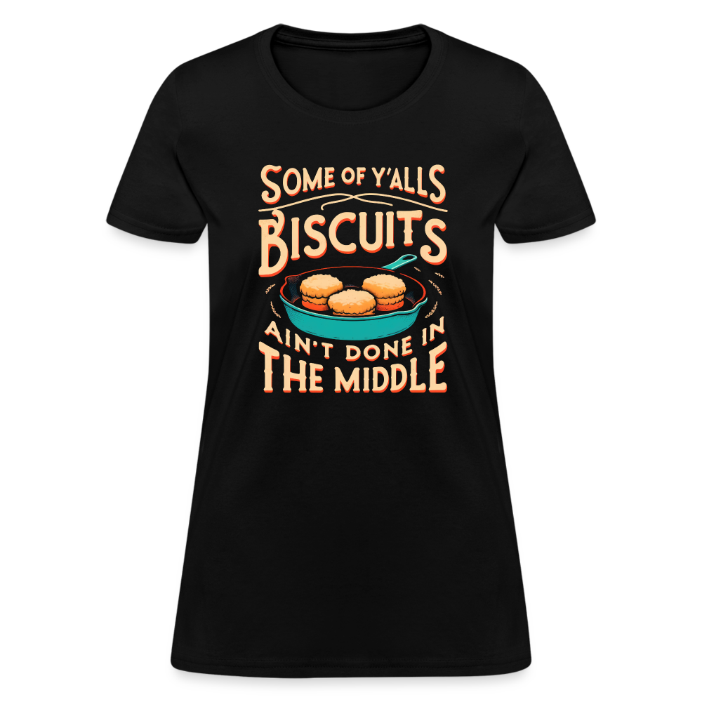 Some of Y'alls Biscuits Ain't Done in the Middle - Women's T-Shirt Color: black