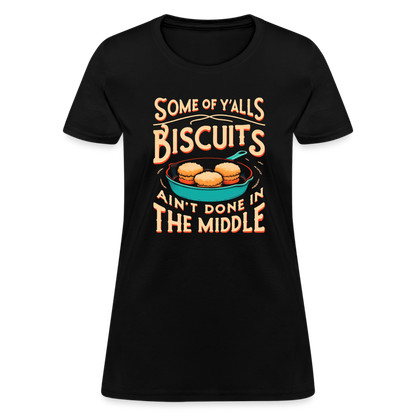 Some of Y'alls Biscuits Ain't Done in the Middle - Women's T-Shirt - black