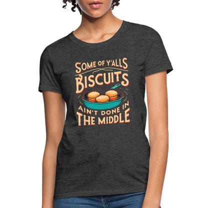 Some of Y'alls Biscuits Ain't Done in the Middle - Women's T-Shirt - heather black