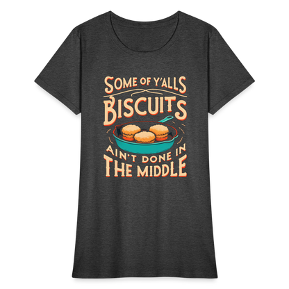 Some of Y'alls Biscuits Ain't Done in the Middle - Women's T-Shirt - heather black