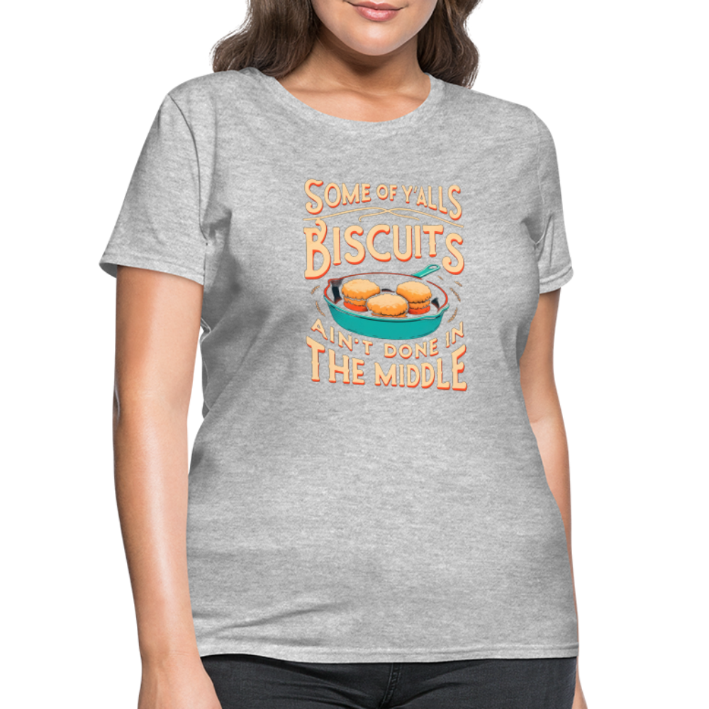 Some of Y'alls Biscuits Ain't Done in the Middle - Women's T-Shirt Color: heather black