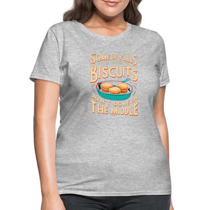 Some of Y'alls Biscuits Ain't Done in the Middle - Women's T-Shirt - heather gray