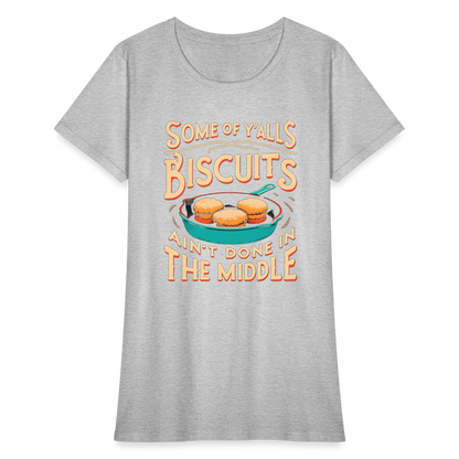 Some of Y'alls Biscuits Ain't Done in the Middle - Women's T-Shirt - heather gray