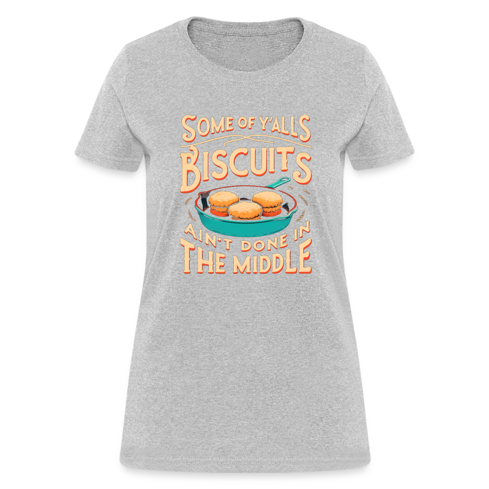 Some of Y'alls Biscuits Ain't Done in the Middle - Women's T-Shirt Color: heather black