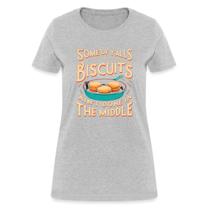 Some of Y'alls Biscuits Ain't Done in the Middle - Women's T-Shirt - heather gray